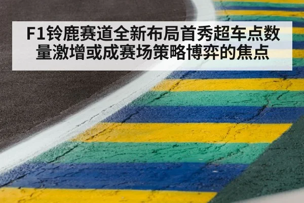 F1铃鹿赛道全新布局首秀超车点数量激增或成赛场策略博弈的焦点